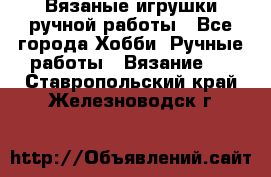 Вязаные игрушки ручной работы - Все города Хобби. Ручные работы » Вязание   . Ставропольский край,Железноводск г.